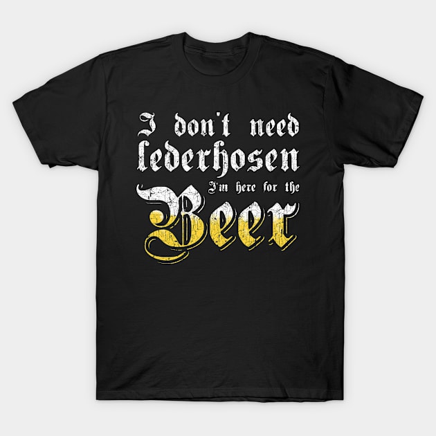 I Don't Need Lederhosen I'm Here For The Beer T-Shirt by awesomemerch2